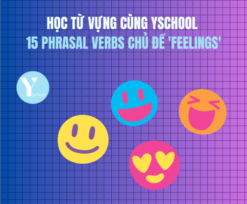 Học từ vựng cùng YSchool 15 Phrasal verbs chủ đề 'Feelings'