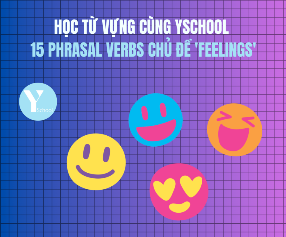 Học từ vựng cùng YSchool
15 Phrasal verbs chủ đề 'Feelings'