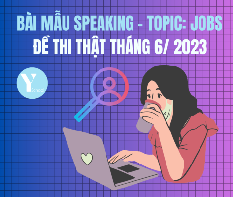 YSCHOOL GIẢI ĐỀ THI THẬT - IELTS Speaking ĐỀ THI THÁNG 6/ 2023 - Topic: Jobs