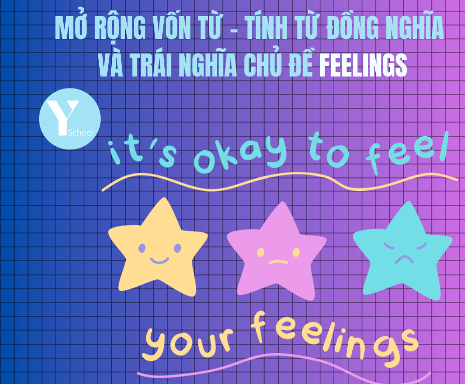 Vocab with YSchool - Tính từ đồng nghĩa và trái nghĩa chủ đề Feelings