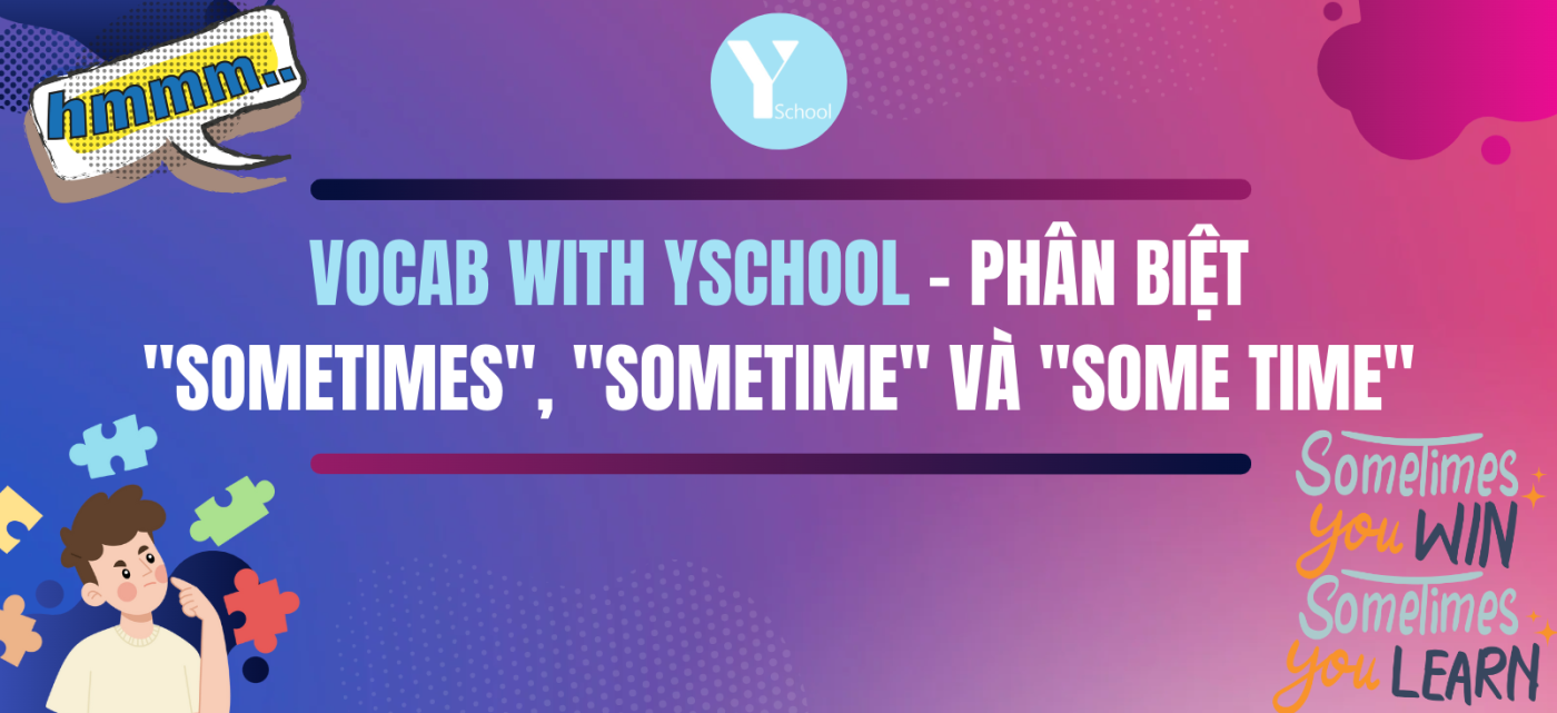 Vocab with YSchool - Phân biệt "Sometimes", "Sometime" và "Some time"