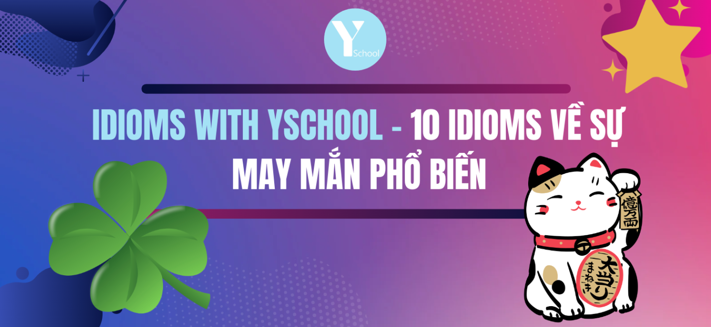 Idioms with YSchool - 10 idioms về sự may mắn phổ biến