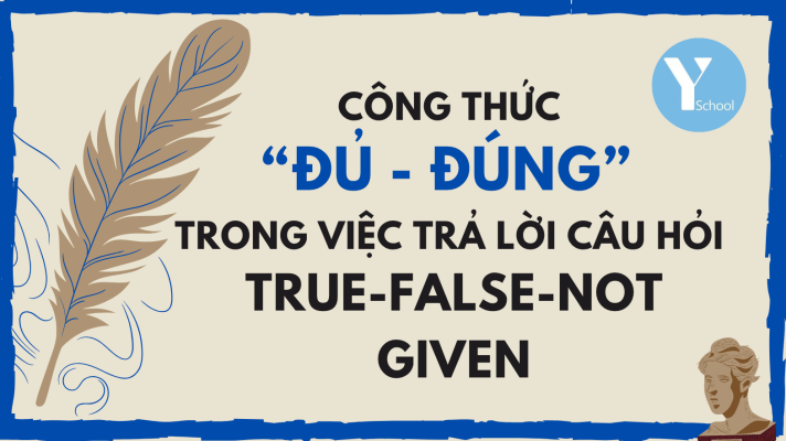 Read better with Yschool - 2 bước đơn giản xử lý dạng bài TRUE-FALSE-NOT GIVEN