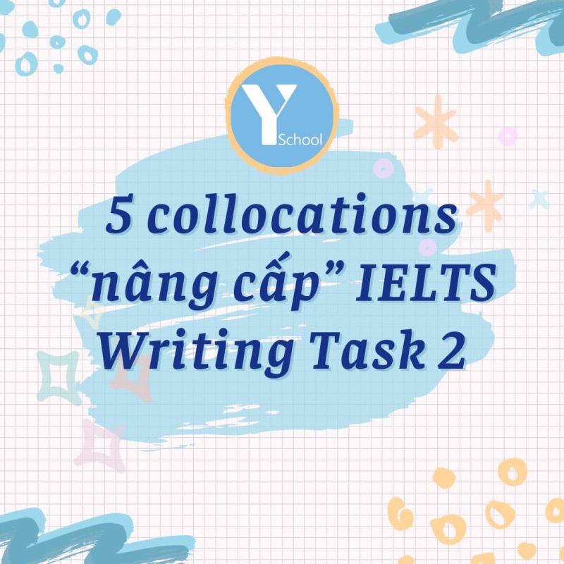 Vocab with YSchool - 5 collocations nâng cấp Writing Task 2