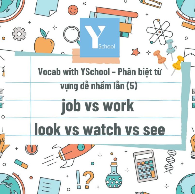 Vocab with Yschool - Phân biệt từ vựng dễ nhầm lẫn (5) – Job vs. Work - Look vs. Watch vs. See