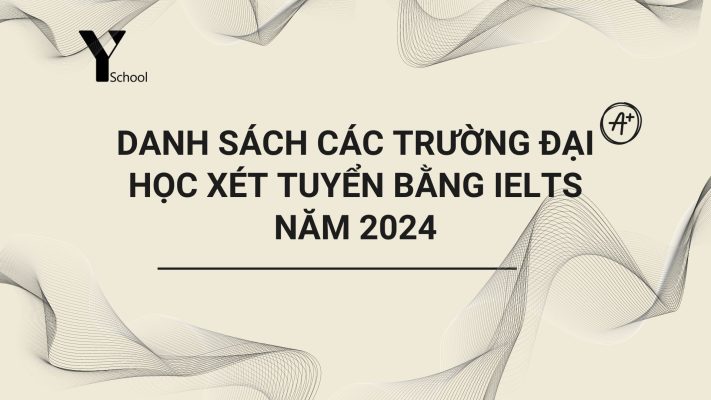 Danh sách các trường đại học xét tuyển bằng IELTS năm 2024