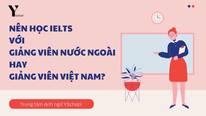 Học IELTS với giáo bản ngữ hay giáo viên Việt Nam?