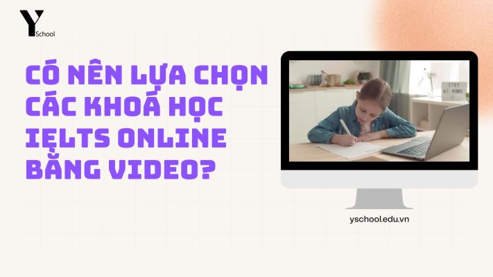 Có nên lựa chọn các khoá học IELTS Online bằng Video?