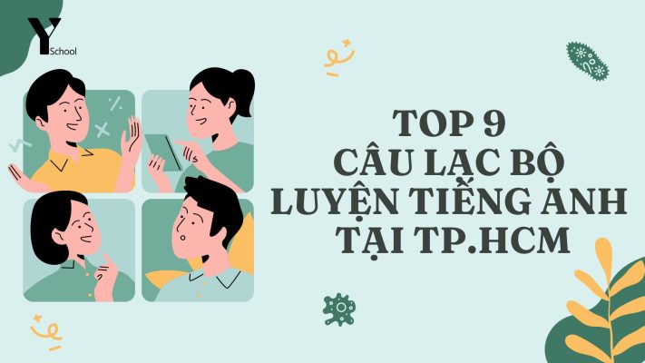 Top 9 câu lạc bộ luyện tiếng Anh "đỉnh" nhất TP.HCM