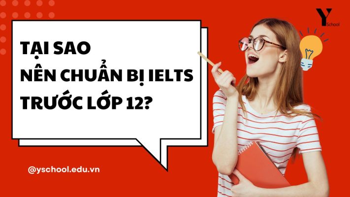 Tại sao nên chuẩn bị IELTS trước lớp 12?