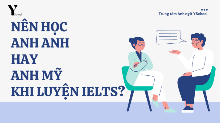 Ôn luyện IELTS nên học Anh Anh hay Anh Mỹ?