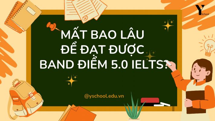 Mất bao lâu để đạt được band điểm 5.0 IELTS?